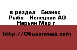  в раздел : Бизнес » Рыба . Ненецкий АО,Нарьян-Мар г.